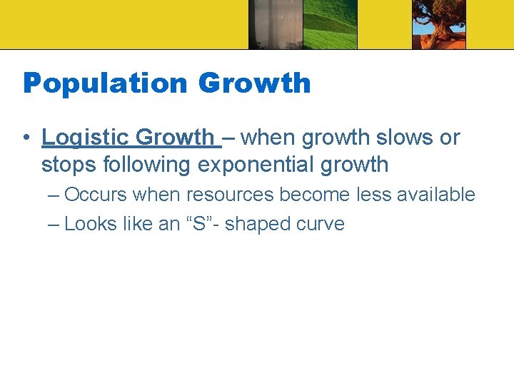 Population Growth • Logistic Growth – when growth slows or stops following exponential growth