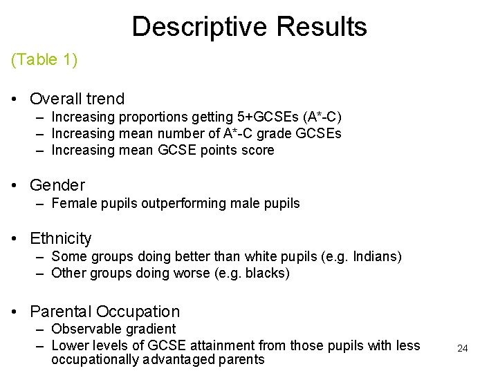 Descriptive Results (Table 1) • Overall trend – Increasing proportions getting 5+GCSEs (A*-C) –