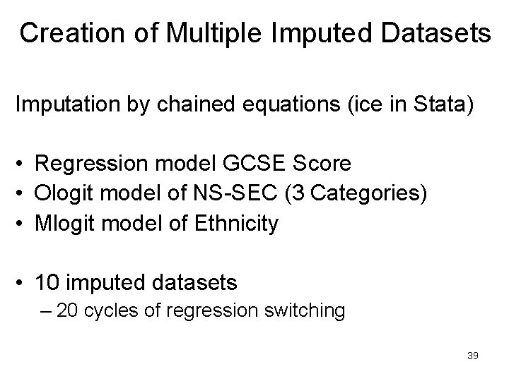Creation of Multiple Imputed Datasets Imputation by chained equations (ice in Stata) • Regression