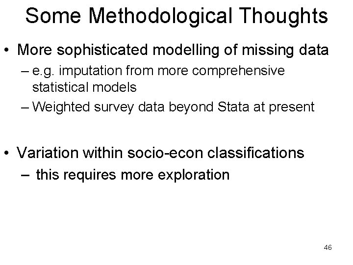 Some Methodological Thoughts • More sophisticated modelling of missing data – e. g. imputation