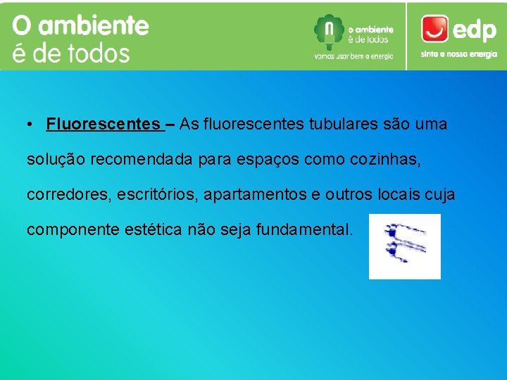  • Fluorescentes – As fluorescentes tubulares são uma solução recomendada para espaços como