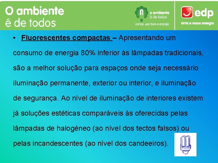  • Fluorescentes compactas – Apresentando um consumo de energia 80% inferior às lâmpadas