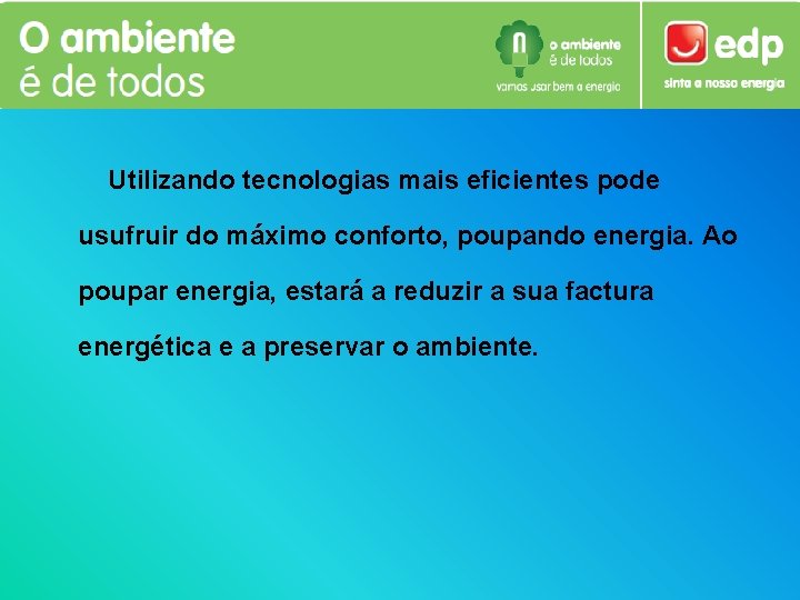 Utilizando tecnologias mais eficientes pode usufruir do máximo conforto, poupando energia. Ao poupar energia,