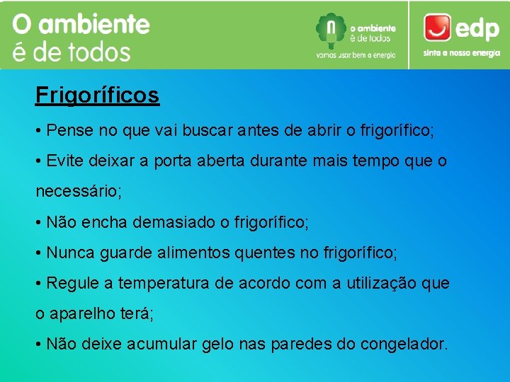 Frigoríficos • Pense no que vai buscar antes de abrir o frigorífico; • Evite