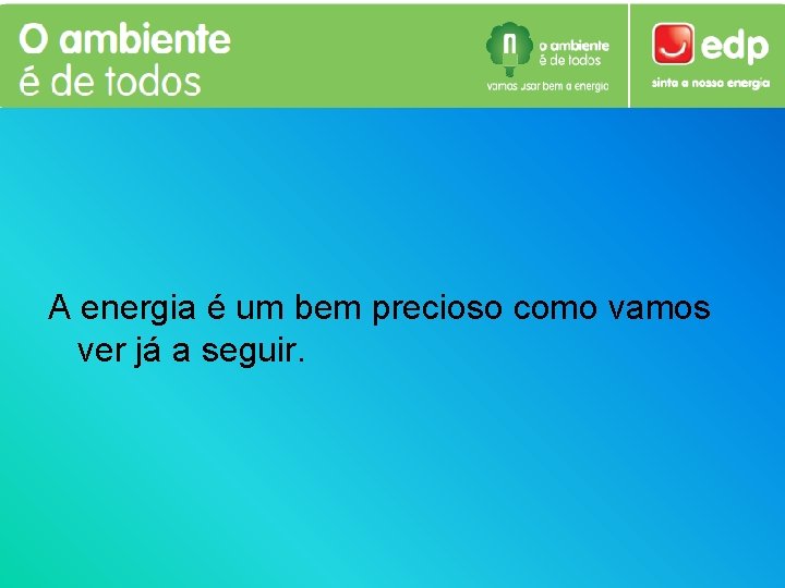 A energia é um bem precioso como vamos ver já a seguir. 