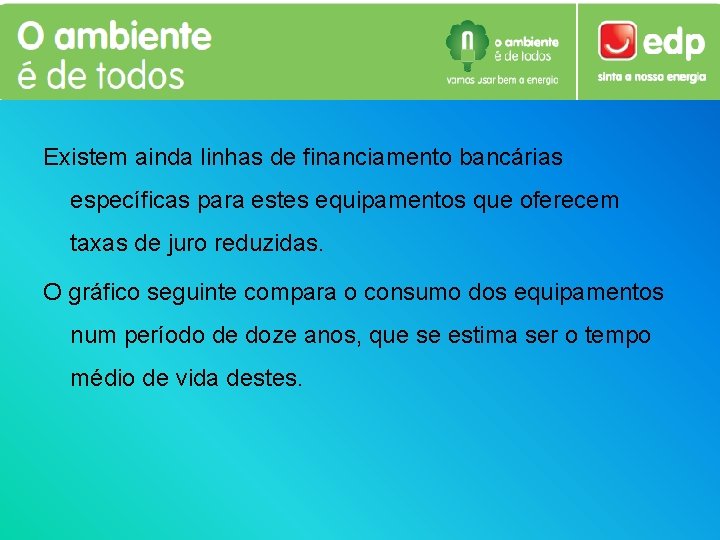 Existem ainda linhas de financiamento bancárias específicas para estes equipamentos que oferecem taxas de