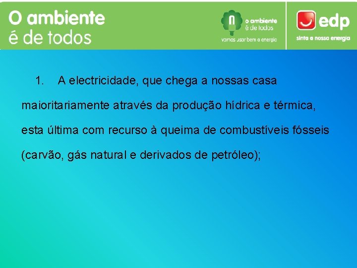 1. A electricidade, que chega a nossas casa maioritariamente através da produção hídrica e