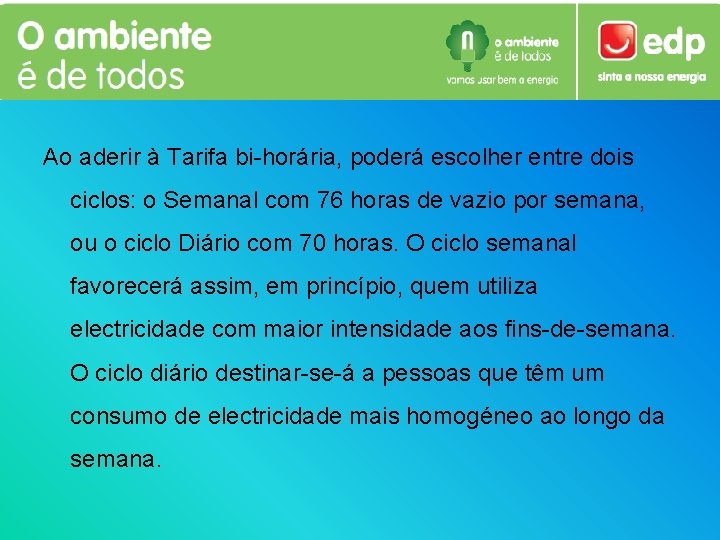 Ao aderir à Tarifa bi-horária, poderá escolher entre dois ciclos: o Semanal com 76