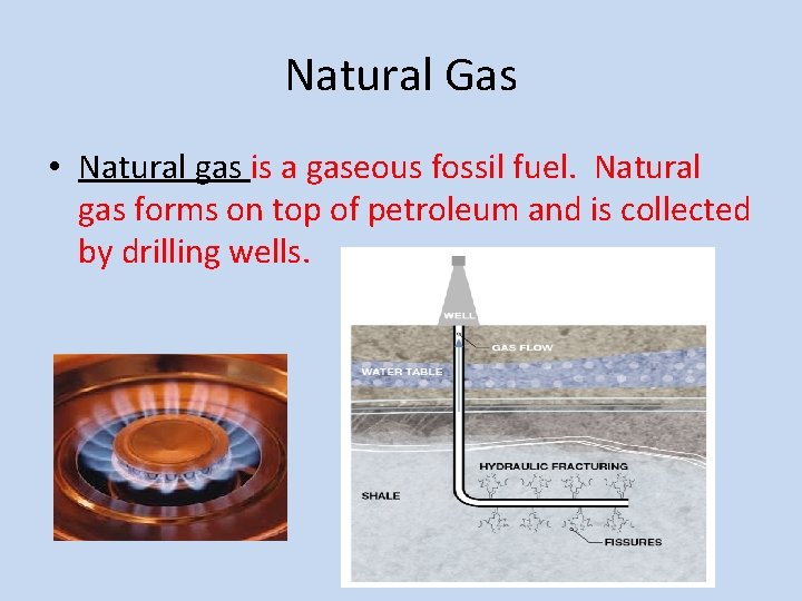 Natural Gas • Natural gas is a gaseous fossil fuel. Natural gas forms on