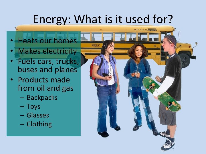 Energy: What is it used for? • Heats our homes • Makes electricity •