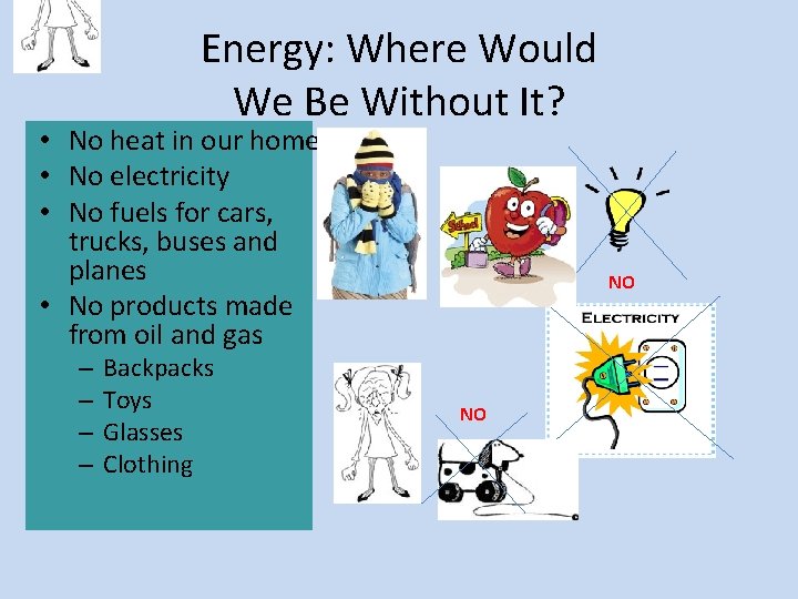 Energy: Where Would We Be Without It? • No heat in our homes •