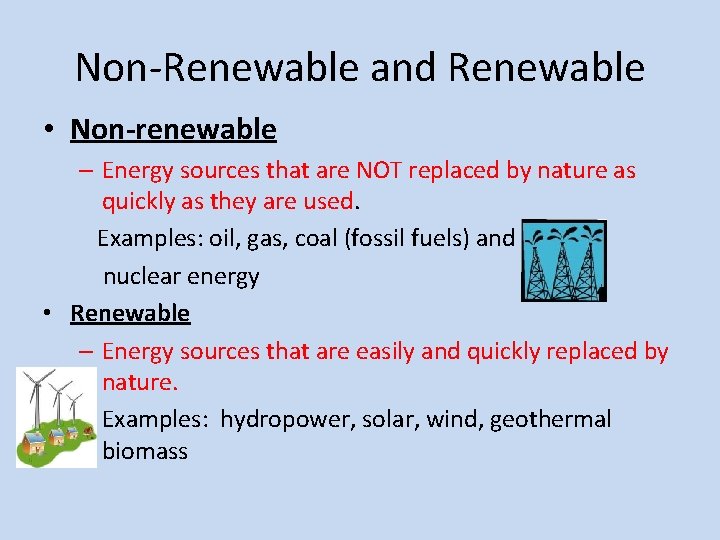 Non-Renewable and Renewable • Non-renewable – Energy sources that are NOT replaced by nature