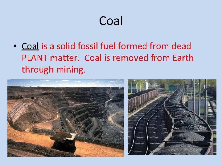 Coal • Coal is a solid fossil fuel formed from dead PLANT matter. Coal