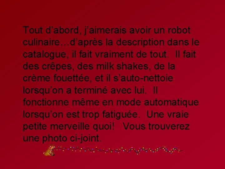 Tout d’abord, j’aimerais avoir un robot culinaire…d’après la description dans le catalogue, il fait