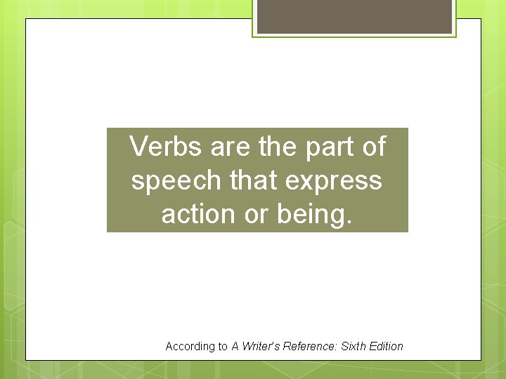 Verbs are the part of speech that express action or being. According to A