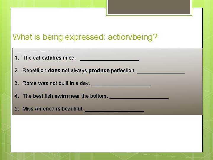 What is being expressed: action/being? 1. The catches mice. __________ 2. Repetition does not