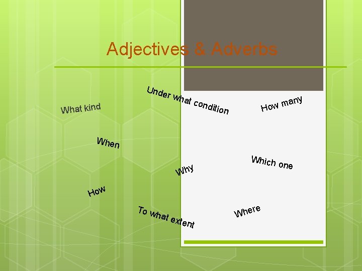 Adjectives & Adverbs Unde r wh What kind at co nditio ny ma How