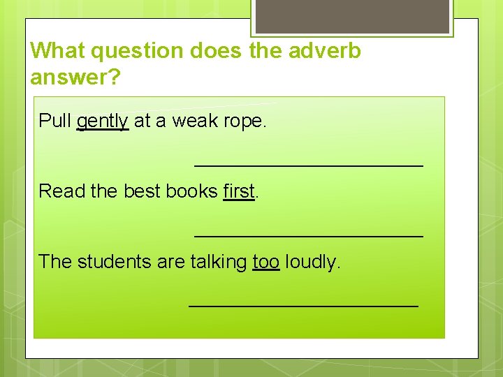 What question does the adverb answer? Pull gently at a weak rope. ___________ Read