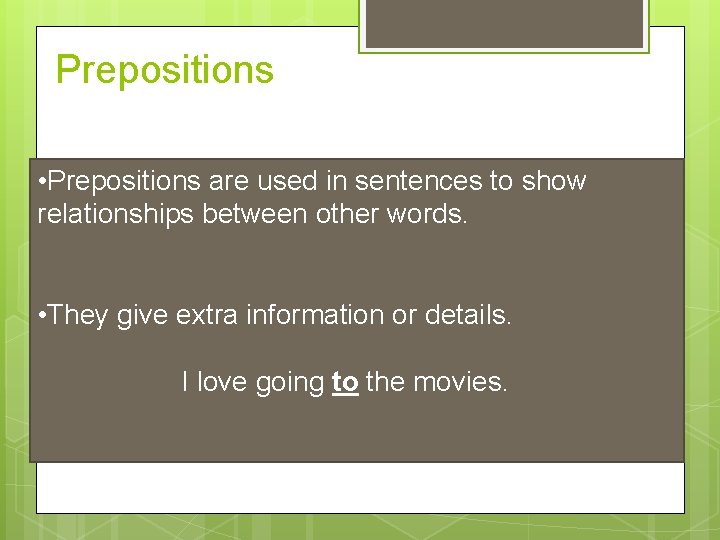 Prepositions • Prepositions are used in sentences to show relationships between other words. •