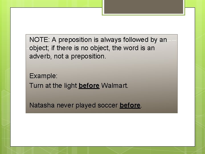 NOTE: A preposition is always followed by an object; if there is no object,