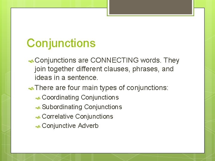 Conjunctions are CONNECTING words. They join together different clauses, phrases, and ideas in a