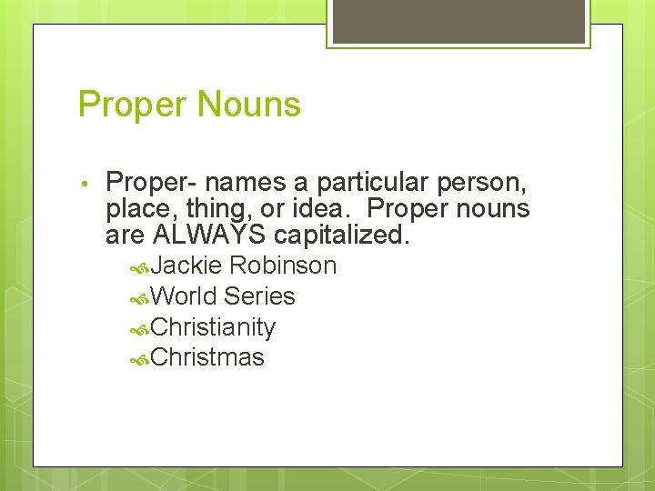 Proper Nouns • Proper- names a particular person, place, thing, or idea. Proper nouns