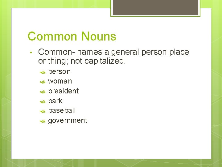 Common Nouns • Common- names a general person place or thing; not capitalized. person