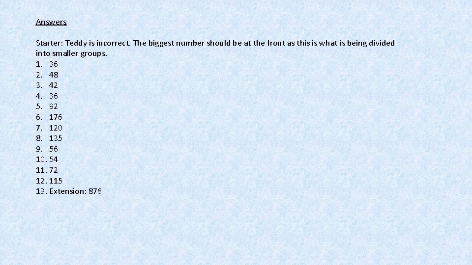 Answers Starter: Teddy is incorrect. The biggest number should be at the front as