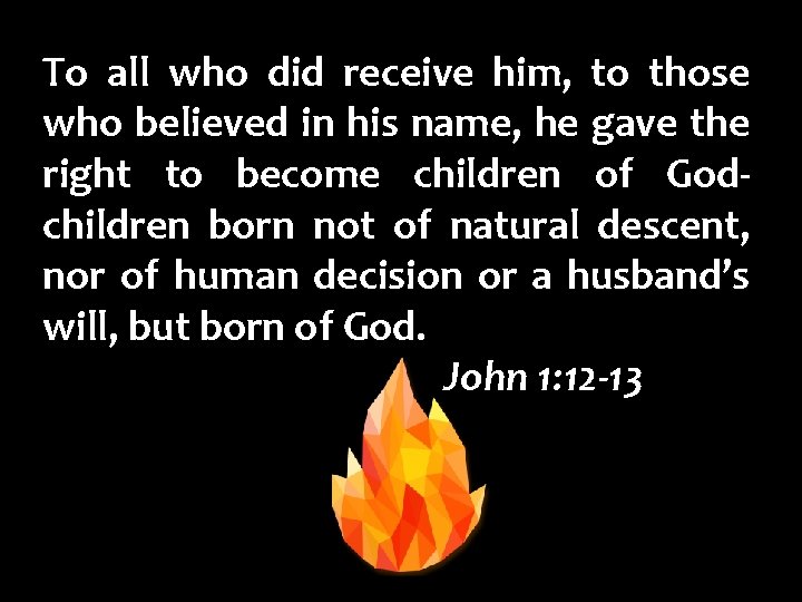 To all who did receive him, to those who believed in his name, he