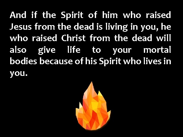 And if the Spirit of him who raised Jesus from the dead is living