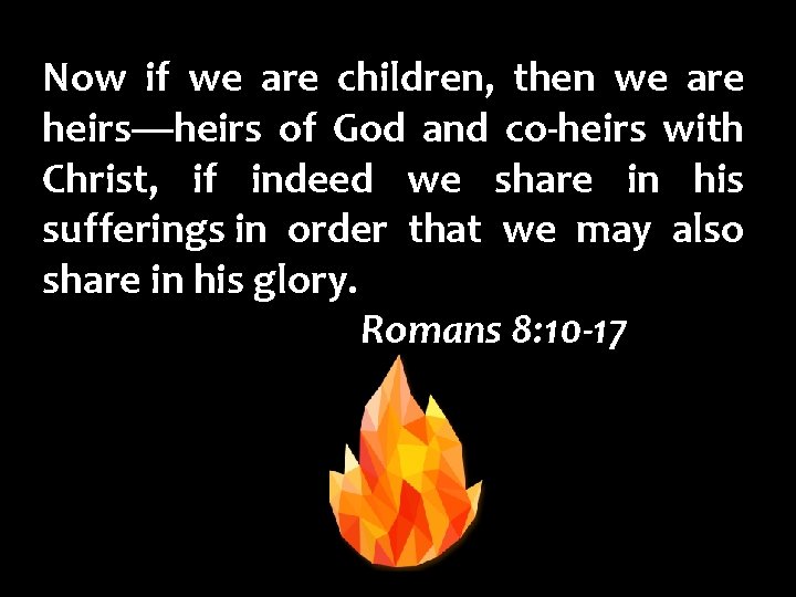 Now if we are children, then we are heirs—heirs of God and co-heirs with