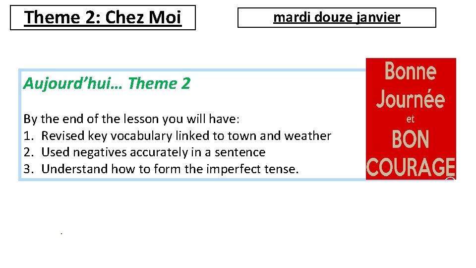 Theme 2: Chez Moi mardi douze janvier Aujourd’hui… Theme 2 By the end of