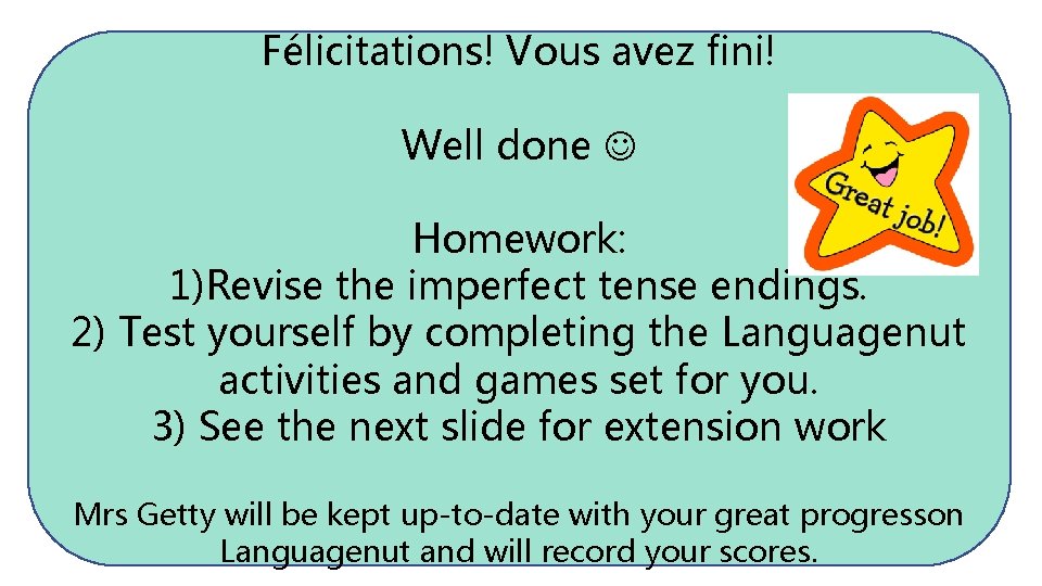 Félicitations! Vous avez fini! Well done Homework: 1)Revise the imperfect tense endings. 2) Test