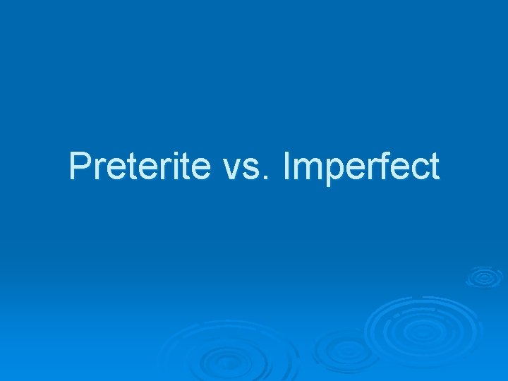 Preterite vs. Imperfect 