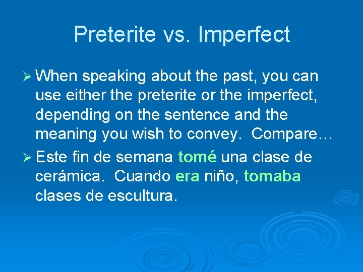 Preterite vs. Imperfect Ø When speaking about the past, you can use either the