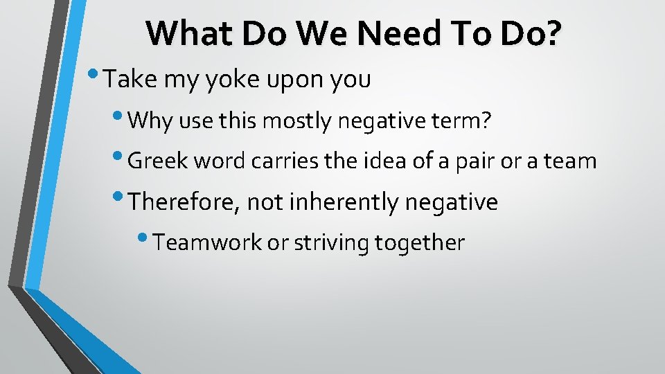 What Do We Need To Do? • Take my yoke upon you • Why