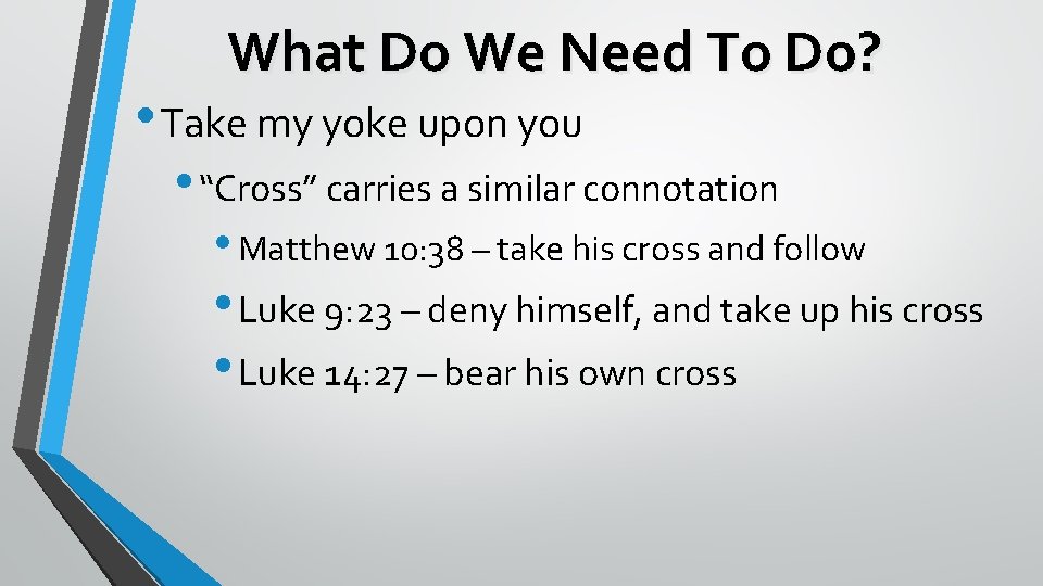 What Do We Need To Do? • Take my yoke upon you • “Cross”