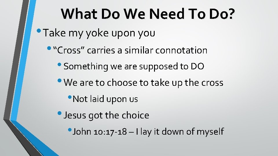 What Do We Need To Do? • Take my yoke upon you • “Cross”