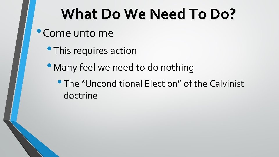 What Do We Need To Do? • Come unto me • This requires action