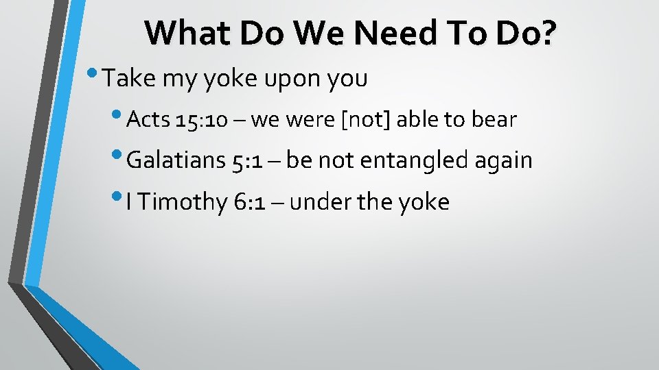 What Do We Need To Do? • Take my yoke upon you • Acts
