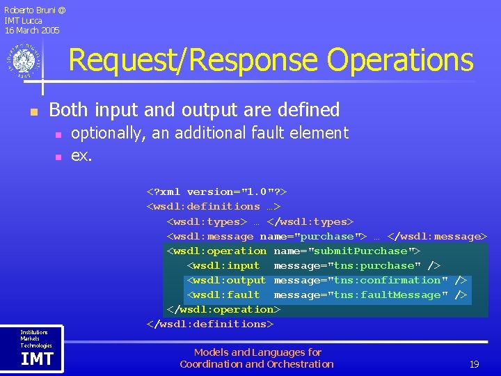 Roberto Bruni @ IMT Lucca 16 March 2005 Request/Response Operations n Both input and