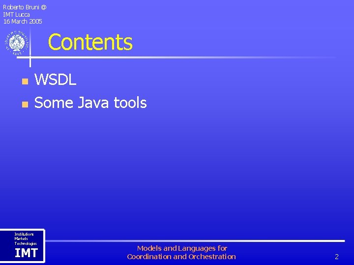 Roberto Bruni @ IMT Lucca 16 March 2005 Contents n n WSDL Some Java