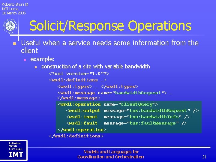 Roberto Bruni @ IMT Lucca 16 March 2005 Solicit/Response Operations n Useful when a