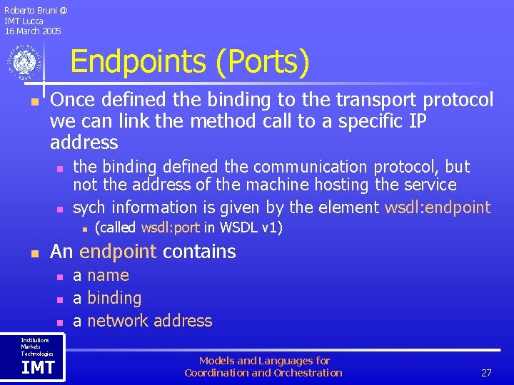 Roberto Bruni @ IMT Lucca 16 March 2005 Endpoints (Ports) n Once defined the