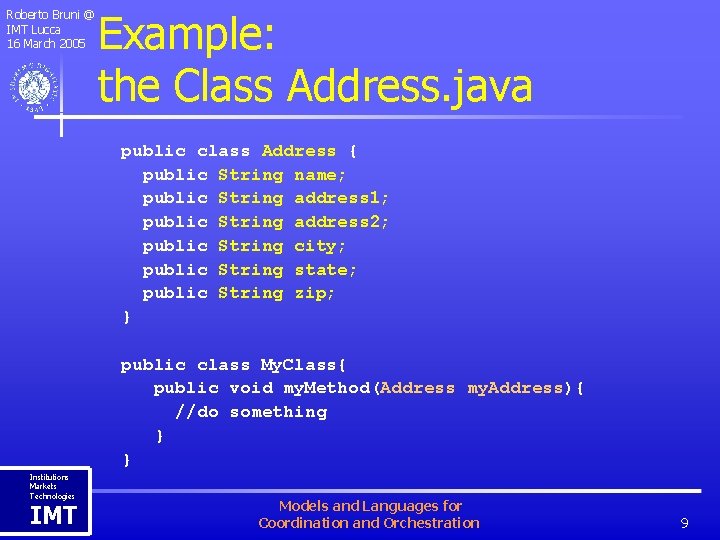 Roberto Bruni @ IMT Lucca 16 March 2005 Example: the Class Address. java public