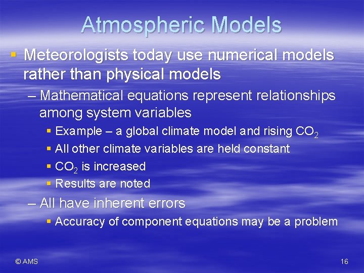 Atmospheric Models § Meteorologists today use numerical models rather than physical models – Mathematical