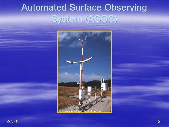 Automated Surface Observing System (ASOS) © AMS 21 