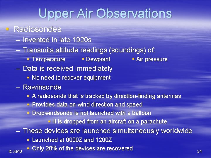Upper Air Observations § Radiosondes – Invented in late 1920 s – Transmits altitude