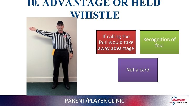 10. ADVANTAGE OR HELD WHISTLE If calling the foul would take away advantage Recognition