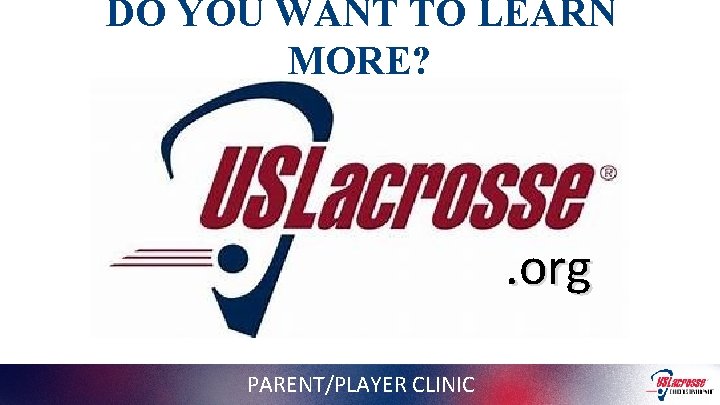 DO YOU WANT TO LEARN MORE? . org PARENT/PLAYER CLINIC 